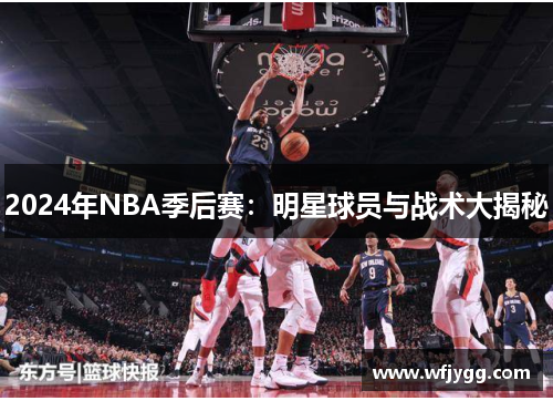 2024年NBA季后赛：明星球员与战术大揭秘