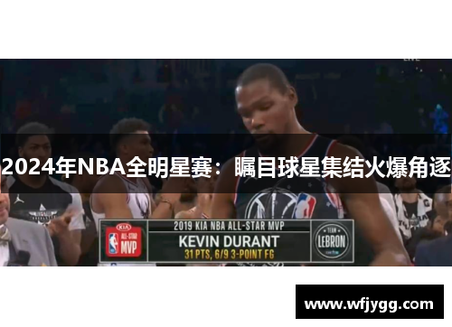 2024年NBA全明星赛：瞩目球星集结火爆角逐